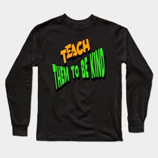 Teach Them To Be Kind, Back to School, Teacher, Teacher Appreciation, Teach,Teacher Gift, Back To School Gift Long Sleeve T-Shirt